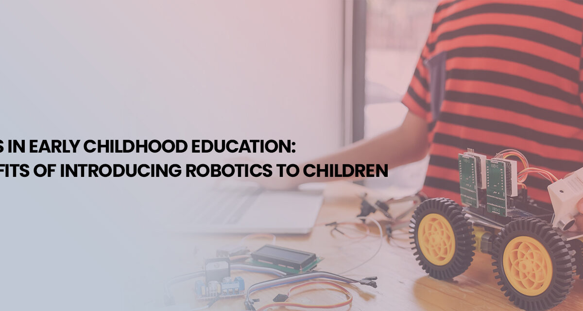 Robotics in Early Childhood Education: The Benefits of Introducing Robotics to Children